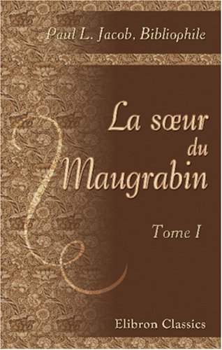 Stock image for La s?ur du Maugrabin: Histoire du temps d\'Henri IV. 1606. Tome 1 for sale by Revaluation Books