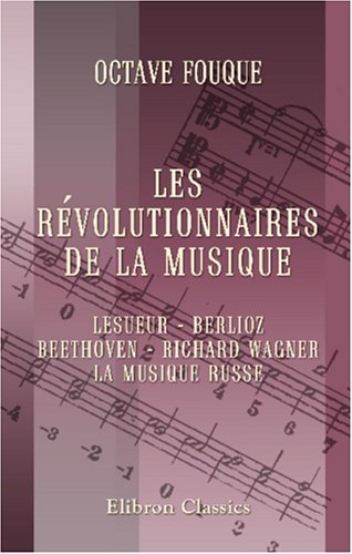 Stock image for Les rvolutionnaires de la musique: Lesueur - Berlioz - Beethoven - Richard Wagner - La musique russe for sale by Revaluation Books