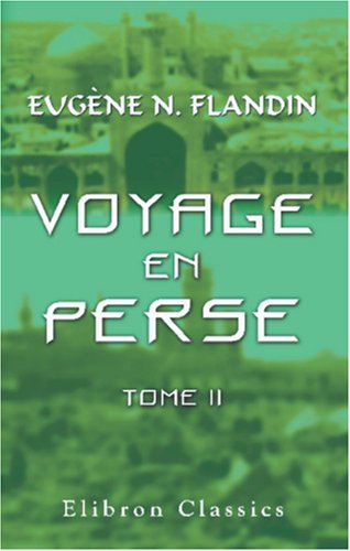 Imagen de archivo de Voyage en Perse de mm. Eug�ne Flandin, peintre, et Pascal Coste, architecte, attach�s a l'ambassade de France en Perse pendant les ann�es 1840 et 1841: Tome 2 (French Edition) a la venta por More Than Words