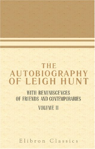 The Autobiography of Leigh Hunt, with Reminiscences of Friends and Contemporaries: Volume 2 - Leigh Hunt