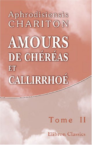 Stock image for Amours de Chras et Callirrho: Traduits du grec, avec des remarques, par P. H. Larcher. Tome 2 for sale by Revaluation Books