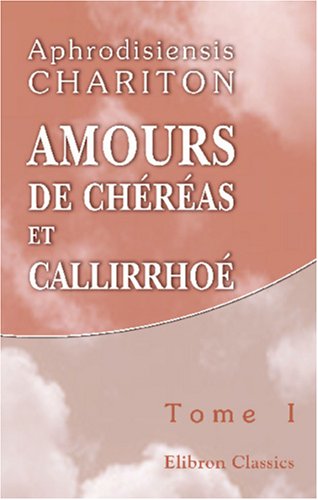 Stock image for Amours de Chras et Callirrho: Traduits du grec, avec des remarques, par P. H. Larcher. Tome 1 for sale by Revaluation Books