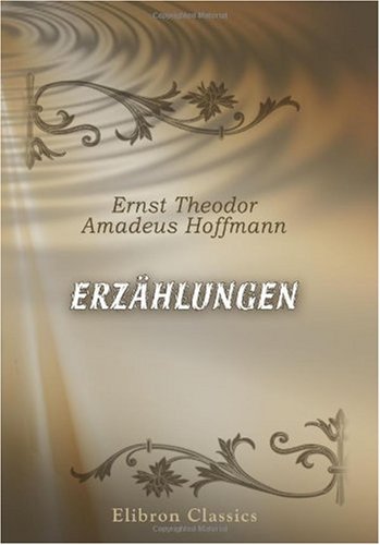 ErzÃ¤hlungen (German Edition) (9780543893536) by Ernst Theodor Amadeus Hoffmann