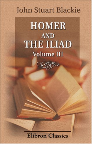 Imagen de archivo de Homer and the Iliad: Volume 3. The Iliad in English Verse. Books XIII-XXIV a la venta por Revaluation Books