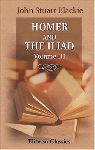 Stock image for Homer and the Iliad: Volume 3. The Iliad in English Verse. Books XIII-XXIV for sale by Revaluation Books