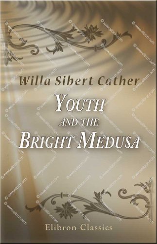 Youth and the Bright Medusa - Willa Sibert Sibert Cather