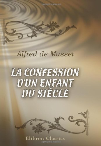 La confession d'un enfant du siÃ¨cle (French Edition) (9780543897787) by Musset, Alfred De