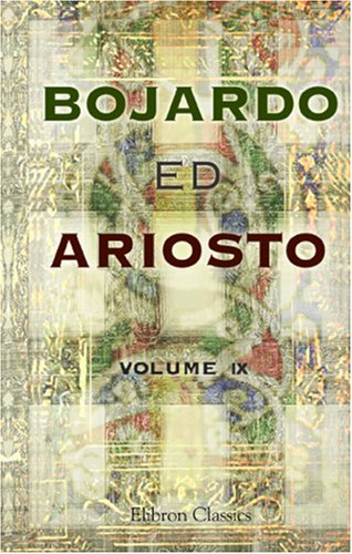 Imagen de archivo de Bojardo ed Ariosto. Orlando Innamorato di Bojardo. Orlando Furioso di Ariosto. With an essay on the romantic narrative poetry of the Italians, memoirs and notes by Antonio Panizzi (Italian Edition) a la venta por ThriftBooks-Atlanta