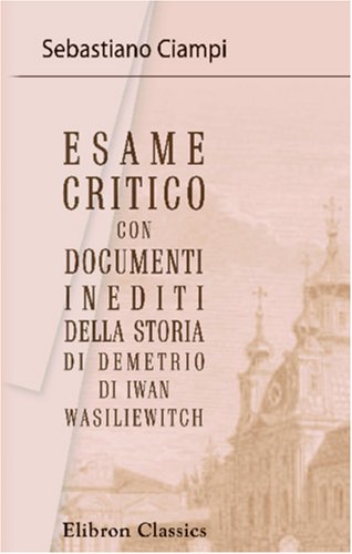 Imagen de archivo de Esame critico con documenti inediti della storia di Demetrio di Iwan Wasiliewitch a la venta por Revaluation Books