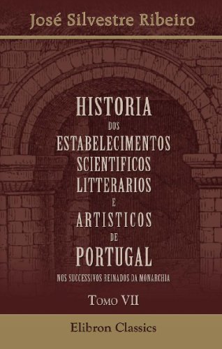 9780543902344: Historia dos estabelecimentos scientificos, litterarios e artisticos de Portugal, nos successivos reinados da monarchia: Tomo 7