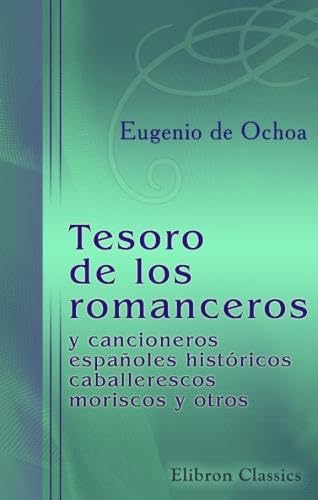 9780543904089: Tesoro de los romanceros y cancioneros espaoles, histricos, caballerescos, moriscos y otros: Recogidos y ordenados por Don Eugenio de Ochoa