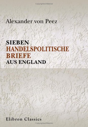 Sieben handelspolitische Briefe aus England (German Edition) (9780543906021) by Peez, Alexander Von