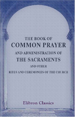 Stock image for The Book of Common Prayer, and Administration of the Sacraments, and Other Rites and Ceremonies of the Church: According to the Use of the Church of England for sale by Revaluation Books