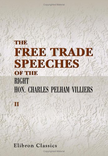 Stock image for The Free Trade Speeches of the Right Hon. Charles Pelham Villiers, M.P. with a Political Memoir: Volume 2 for sale by Revaluation Books
