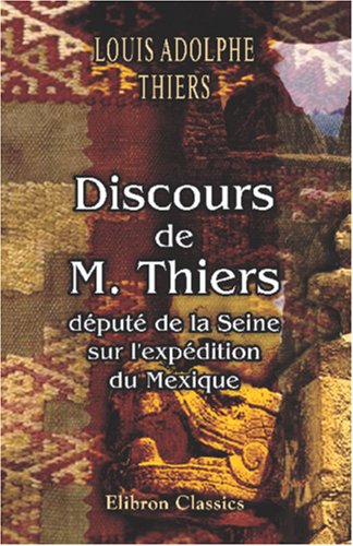 Imagen de archivo de Discours de M. Thiers, dte la Seine, sur l\'exption du Mexique: Prononcdans la discussion de l\'adresse au Corps lslatif. Sces des 26 et 27 Janvier 1864 a la venta por Revaluation Books