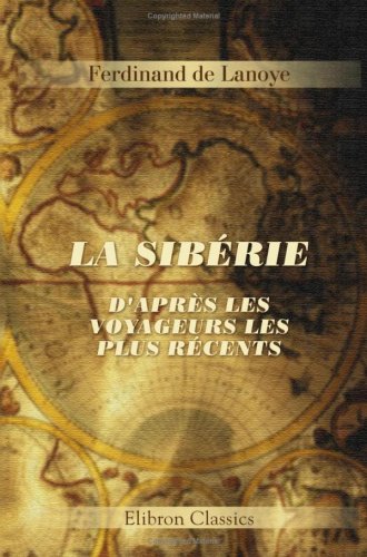 Stock image for La Sibrie: D'aprs les voyageurs les plus rcents (French Edition) for sale by GF Books, Inc.