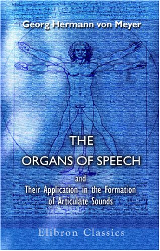 Imagen de archivo de The Organs of Speech and Their Application in the Formation of Articulate Sounds a la venta por Revaluation Books