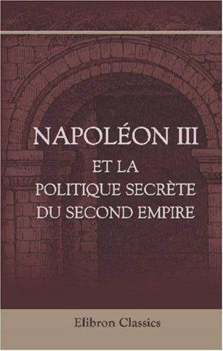 Beispielbild fr Napolon III et la politique secrte du Second Empire: Extrait de mmoires secrets zum Verkauf von Revaluation Books