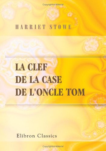 La clef de la case de l'oncle Tom (French Edition) (9780543912428) by Stowe, Harriet Beecher