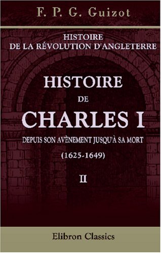 Stock image for Histoire de la rvolution d'Angleterre. Histoire de Charles I depuis son avnement jusqu' sa mort (1625-1649): Volume 2 for sale by Revaluation Books