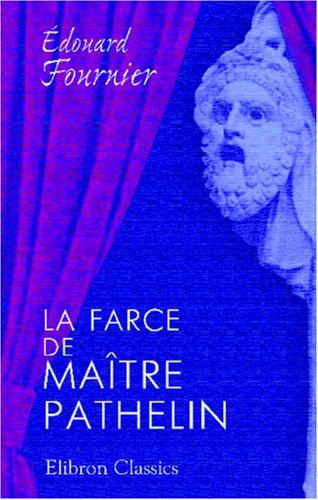 Imagen de archivo de La farce de matre Pathelin: Mise en trois actes, avec traduction en vers modernes vis--vis du texte du XV-e sicle a la venta por Revaluation Books