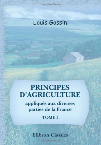 Imagen de archivo de Principes d\'agriculture appliqus aux diverses parties de la France: Tome 1 a la venta por Revaluation Books