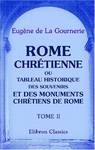 Stock image for Rome chrtienne, ou Tableau historique des souvenirs et des monuments chrtiens de Rome: Tome 2 for sale by Revaluation Books