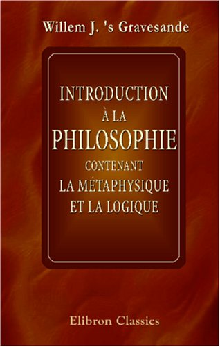 Beispielbild fr Introduction  la philosophie, contenant la mtaphysique et la logique: Traduite du latin. Nouvelle dition, revue, corrige, et augmente de L\'art de raisonner par syllogismes zum Verkauf von Revaluation Books