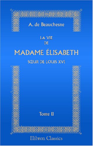 Stock image for La Vie de Madame lisabeth, s?ur de Louis XVI: Tome 2 (French Edition) for sale by GF Books, Inc.