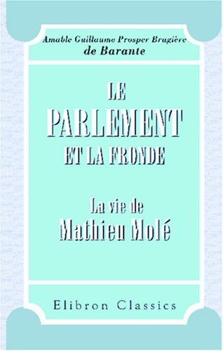 Beispielbild fr Le parlement et la Fronde. La vie de Mathieu Mol: Notices sur douard Mol, procureur gnral pendant la Ligue, et M. le comte Mol zum Verkauf von Revaluation Books