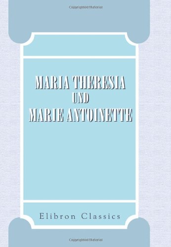 Stock image for Maria Theresia und Marie Antoinette: Ihr Briefwechsel whrend der Jahre 1770-1780. Herausgegeben von Alfred Ritter von Arneth for sale by Revaluation Books