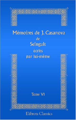 Stock image for Mmoires de J. Casanova de Seingalt crits par lui-mme: Tome 6 for sale by Revaluation Books