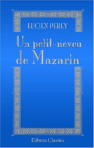 Un petit-neveu de Mazarin: Louis Mancini-Mazarini, Duc de Nivernais (French Edition) (9780543922328) by Perey, Lucien