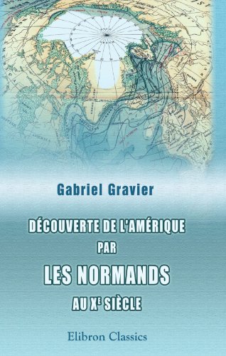 Decouverte de l'Amerique par les normands au Xe siecle (French Edition) (9780543922601) by Gravier, Gabriel