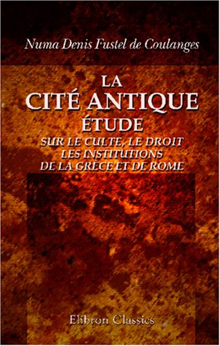 Stock image for La cit antique: tude sur le culte, le droit, les institutions de la Grce et de Rome for sale by Revaluation Books