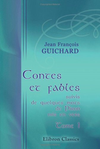 Stock image for Contes et fables, suivis de quelques mots de Piron, mis en vers, par Jean Franois Guichard: Tome 1 for sale by Revaluation Books