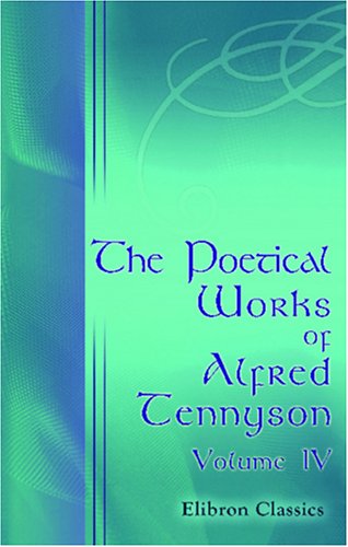 The Poetical Works of Alfred Tennyson: Volume 4. Poems. - Volume 2 (9780543927859) by Tennyson, Alfred