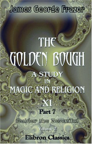 The Golden Bough. A Study in Magic and Religion: Part 7. Balder the Beautiful. Volume 2 (9780543931214) by Sir James George Frazer