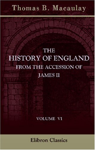 The History of England from the Accession of James II: Volume 6 (9780543931313) by Macaulay, Thomas Babington
