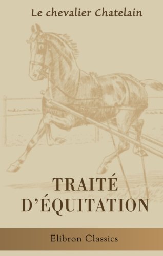 Imagen de archivo de Trait d'quitation, contenant l'art de l'cuyer, les exercices  cheval anciens et modernes (French Edition) a la venta por GF Books, Inc.
