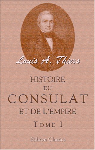 Stock image for Histoire du Consulat et de l\'Empire faisant suite  l\'Histoire de la rvolution franaise: Tome I for sale by Revaluation Books
