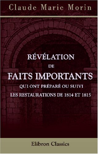 Beispielbild fr Rvlation de faits importants, qui ont prpar ou suivi les Restaurations de 1814 et 1815: Et considrations sommaires sur leur marche et leurs dviations jusqu\' ce jour zum Verkauf von Revaluation Books