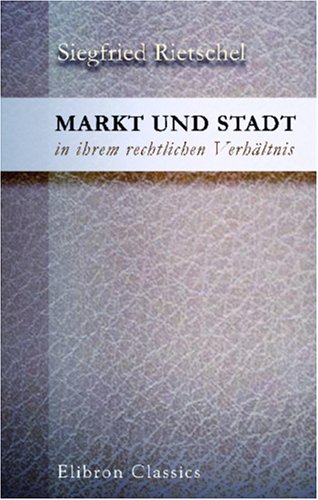 Imagen de archivo de Markt und Stadt in ihrem rechtlichen Verhltnis: Ein Beitrag zur Geschichte der deutschen Stadtverfassung a la venta por medimops