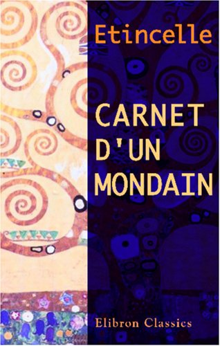 Stock image for Carnet d'un Mondain: Gazette Parisienne, Anecdotique et Curieuse. Par Etincelle for sale by Revaluation Books
