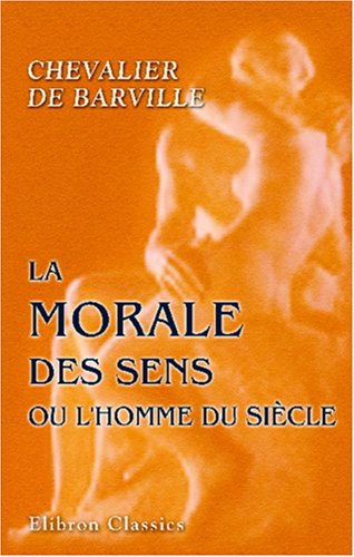 Imagen de archivo de La morale des sens, ou l\'homme du sicle: Extrait des Mmoires de M. le chevalier de Barville, rdigs par M. M. D. M a la venta por Revaluation Books