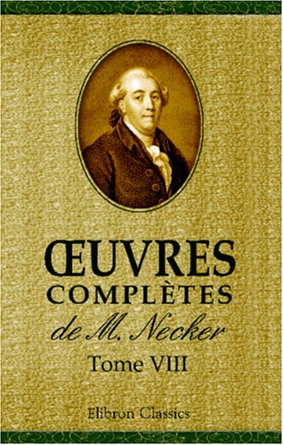 Å’uvres complÃ¨tes de M. Necker: Tome 8 (French Edition) (9780543937834) by Necker, Jacques