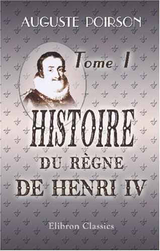 Stock image for Histoire du rgne de Henri IV: Tome 1 (French Edition) for sale by GF Books, Inc.