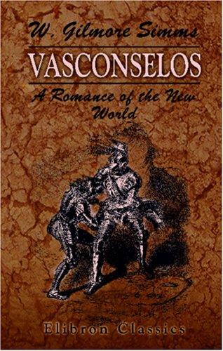 Vasconselos: A Romance of the New World (9780543937995) by Simms, William Gilmore