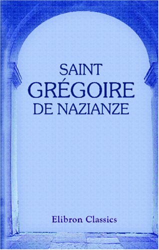 Saint GrÃ©goire de Nazianze: Sa vie et extraits de ses Ã©crits (French Edition) (9780543938275) by Author, Unknown