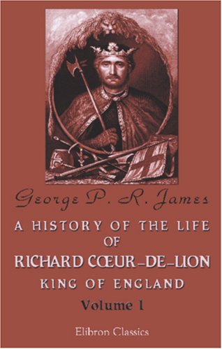 Stock image for A History of the Life of Richard Coeur-de-Lion, King of England: Volume 1 for sale by Revaluation Books